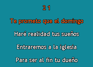 2 1
Te prometo que el domingo
Har6. realidad tus sueFmos

Entraremos a la iglesia

Para ser al fin tu duef'xo l