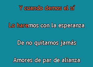 Y cuando demos el 51'
Lo haremos con la esperanza
De no quitarnos jamais

Amores de par de alianza