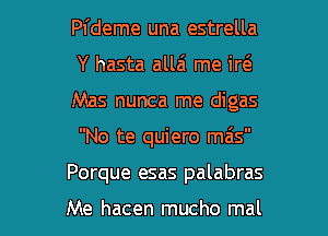 Pl'deme una estrella
Y hasta allai me irt'e
Mas nunca me digas
No te quiero mais

Porque esas palabras

Me hacen mucho mal l