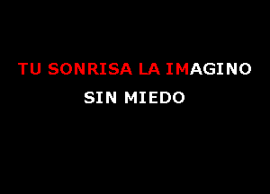 TU SONRISA LA IMAGINO

SIN MIEDO