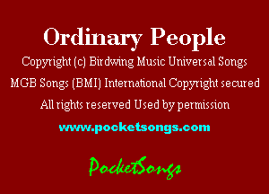 Ordinary People
Copyright (c) Birdw'mg Music Universal Songs
MGB Songs (BMIJ International Copyright secured
All rights reserved Used by permission

www.pocketsongs.com

3)ng