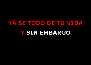 YA SE TODO DE TU VIDA

Y SIN EMBARGO