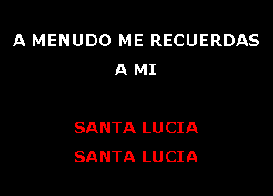 A MENUDO ME RECUERDAS
A MI

SANTA LUCIA
SANTA LUCIA