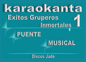 karaokamta

EExitos Grupelos gin
lnmortaies

ijwjtjnyENTE

413110810131.

l-
,0

Discos Jade