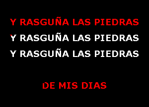 Y RASGUNA LAS PIEDRAS
Y RASGUNA LAS PIEDRAS
Y RASGUNA LAS PIEDRAS

DE MIS DIAS