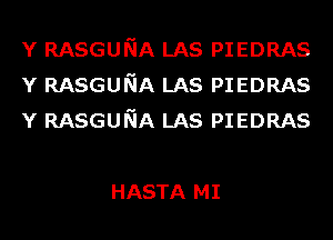 Y RASGUNA LAS PIEDRAS
Y RASGUNA LAS PIEDRAS
Y RASGUNA LAS PIEDRAS

HASTA MI