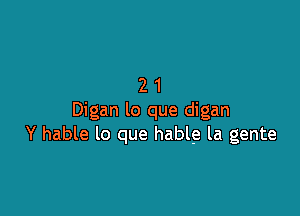 21

Digan lo que digan
Y hable lo que hable la gente