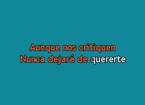 Aunque nos critiquen

Nunca dejart'e de quererte