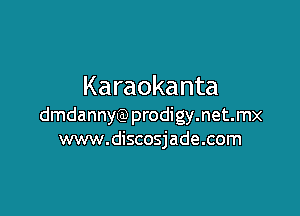 Karaokanta

dmdannyQ)prodigy.net.mx
www.discosjade.com