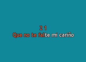 21

Que no te falte mi caririo