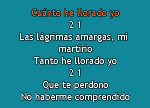 Cuainto he llorado yo
2 1
Las laigrimas amargas, mi
martin'o
Tanto he llorado yo
2 1
Que te perdono
No haberme comprendido