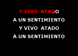 Y VIVO ATADO
A UN SENTIMIENTO

Y VIVO ATADO
A UN SENTIMIENTO