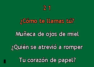 2 1
ngmo te llamas tL'I?
Mufieca de ojos de miel

gQui6.n se atrevid a romper

Tu corazdn de papel? l