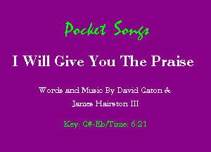 Padai 50964
I W ill Give You The Praise

Words and Music By David Canon 3c

15mm Haimvon III

KCYE Cf-Ebe'imci 6 12 1