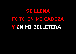 SE LLENA
FOTO EN MI CABEZA

Y EN MI BILLETERA