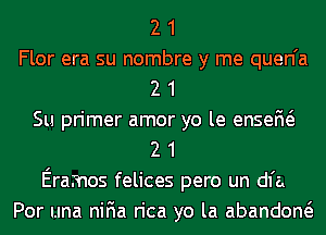 2 1
Flor era su nombre y me quen'a
2 1
Su primer amor yo le enseM
2 1
Eramos felices pero un dfa
Por Lina niFIa rica yo la abandom