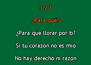 3 2 1
gPara qua?
gPara qu. llorar por ti?

Si tu corazdn no es ml'o

No hay derecho ni razc'm