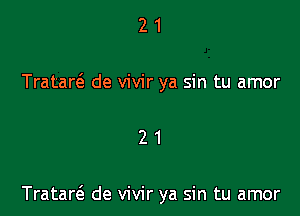 2 1
Tratar6. de vivir ya sin tu amor

21

Trataw de vivir ya sin tu amor