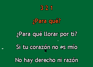 321

gPara un

gPara qu. llorar por ti?

Si tu corazdn no es ml'o

No hay derecho ni razc'm