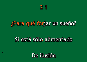 21

gPara quc'e forjar un suerio?

Si estzi sdlo alimentado

De ilusidn