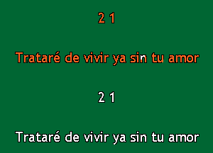 2 1
Tratar6. de vivir ya sin tu amor

21

Trataw de vivir ya sin tu amor