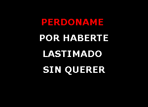 PERDONAME
POR HABERTE

LASTIMADO
SI N QU ERER