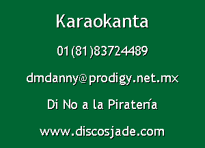 Karaokanta

01 (81 )83724489
dmdannle prodigy.net.mx

Di No a la Piraten'a

www.discosjade.com