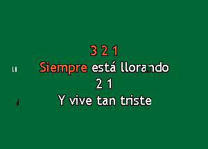 3 2 1
u Siempre esta' llorawdo

2 1
Y vive tan triste