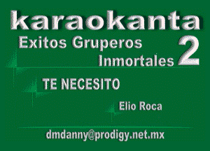 Ma raokawka
Exitos Gruperos . 2
immortales

TE NECESITO

Etio Roca

dmdannmerodigyJIetmx