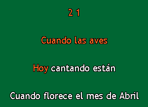 21

Cuando las aves

Hoy cantando esta'm

Cuando florece el mes de Abril