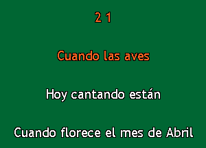 21

Cuando las aves

Hoy cantando esta'm

Cuando florece el mes de Abril