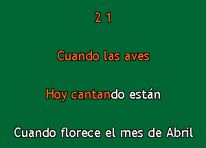 21

Cuando las aves

Hoy cantando esta'm

Cuando florece el mes de Abril