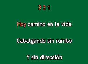 321

Hoy camino en la Vida

Cabalgando sin rumbo

Y sin direccidn