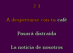 21

A despertarse con tu cat?)
Pasara distraida

La noticia de nosotros