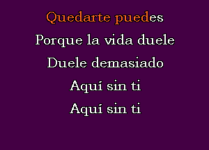 Quedarte puedes
Porque la Vida duele
Duele demasiado

Aqui sin ti

Aqui sin ti

g