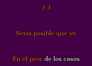 Seria posible que yo

En el peor de los casos