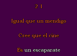 2 1
Igual que un mendigo
Cree que el cine

Es un escaparate