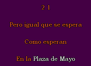 2 1
Pero igual que se espera

Como esperan

En la Plaza de Mayo