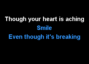 Though your heart is aching
Smile

Even though it's breaking