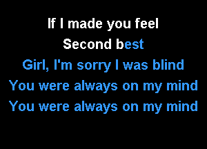 If I made you feel
Second best
Girl, I'm sorry I was blind
You were always on my mind
You were always on my mind