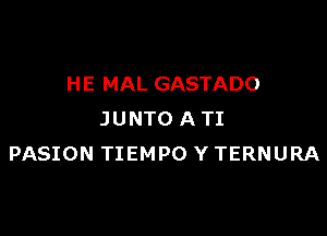 H E MAL GASTADO

JUNTO A TI
PASION TIEMPO Y TERNURA