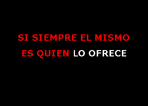 SI SIEMPRE EL MISMO

ES QUIEN L0 OFRECE