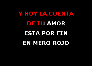 Y HOY LA CUENTA
DE TU AMOR

ESTA POR FIN
EN MERO ROJO