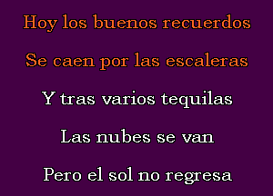 Hoy los buenos recuerdos
Se caen por las escaleras
Y tras varies tequilas
Las nubes se van

Pero el 301110 regresa