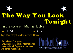I? 451
The Way You Look
Tonight

m the style of Michael Buble

key Ebe Inc 4 37
by, Dorothy FueldsIJerome Kern

Adi Mme Company

Universal Polygmm Intemmonal
Imemational Copynght Secumd
M rights resentedv