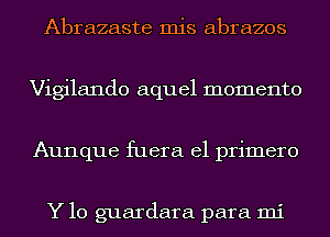 Abrazaste mis abrazos
Vigilando aquel momento
Aunque fuera el primero

Y 10 guardara para mi