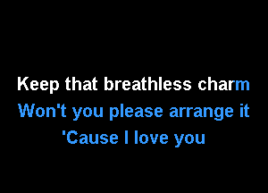 Keep that breathless charm

Won't you please arrange it
'Cause I love you