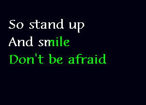 50 stand up
And smile

Don't be afraid