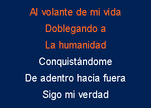 Al volante de mi Vida
Doblegando a
La humanidad

Conquistandome

De adentro hacia fuera

Sigo mi verdad