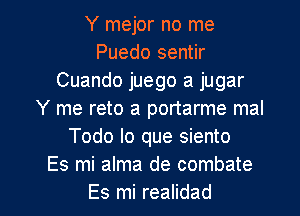 Y mejor no me
Puedo sentir
Cuando juego a jugar
Y me reto a portarme mal
Todo lo que siento
Es mi alma de combate

Es mi realidad l